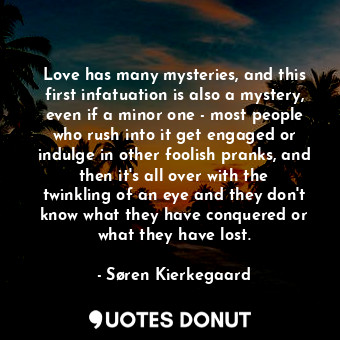  Love has many mysteries, and this first infatuation is also a mystery, even if a... - Søren Kierkegaard - Quotes Donut