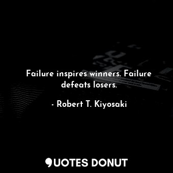 Failure inspires winners. Failure defeats losers.