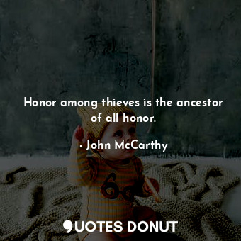 Honor among thieves is the ancestor of all honor.... - John McCarthy - Quotes Donut
