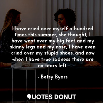  I have cried over myself a hundred times this summer, she thought, I have wept o... - Betsy Byars - Quotes Donut
