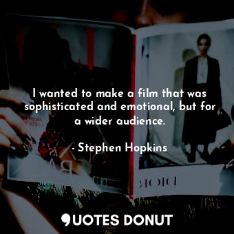  I wanted to make a film that was sophisticated and emotional, but for a wider au... - Stephen Hopkins - Quotes Donut