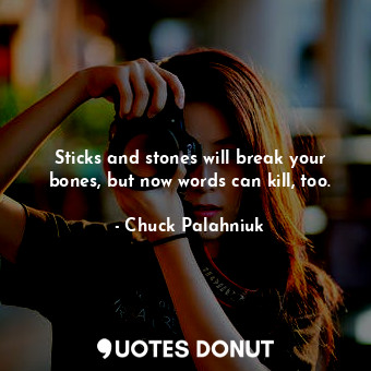  Sticks and stones will break your bones, but now words can kill, too.... - Chuck Palahniuk - Quotes Donut