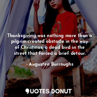  Thanksgiving was nothing more than a pilgrim-created obstacle in the way of Chri... - Augusten Burroughs - Quotes Donut