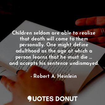  Children seldom are able to realize that death will come to them personally. One... - Robert A. Heinlein - Quotes Donut