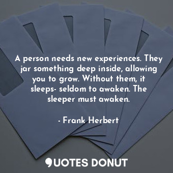  A person needs new experiences. They jar something deep inside, allowing you to ... - Frank Herbert - Quotes Donut