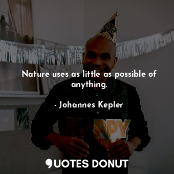  Nature uses as little as possible of anything.... - Johannes Kepler - Quotes Donut
