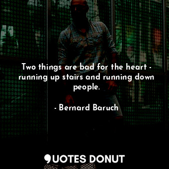 Two things are bad for the heart - running up stairs and running down people.