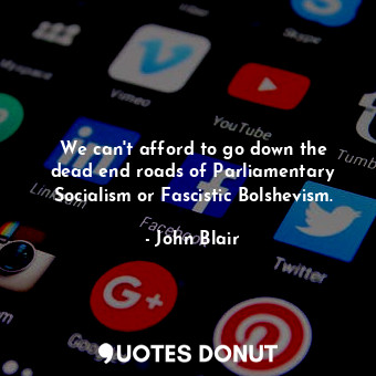  We can&#39;t afford to go down the dead end roads of Parliamentary Socialism or ... - John Blair - Quotes Donut