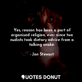  Yes, reason has been a part of organized religion, ever since two nudists took d... - Jon Stewart - Quotes Donut