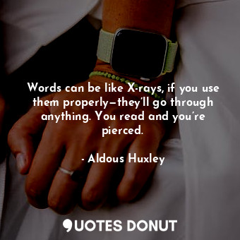  Words can be like X-rays, if you use them properly—they’ll go through anything. ... - Aldous Huxley - Quotes Donut