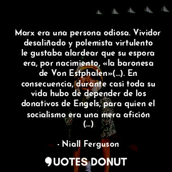  Marx era una persona odiosa. Vividor desaliñado y polemista virtulento le gustab... - Niall Ferguson - Quotes Donut