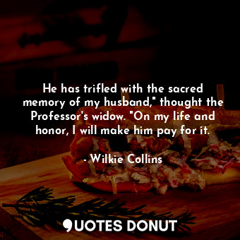  He has trifled with the sacred memory of my husband," thought the Professor's wi... - Wilkie Collins - Quotes Donut