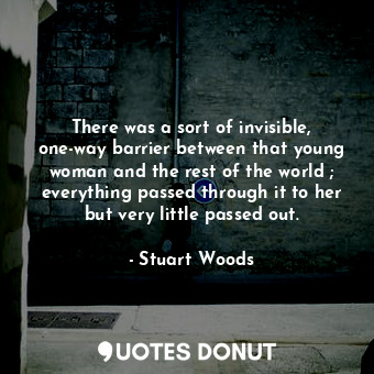  There was a sort of invisible, one-way barrier between that young woman and the ... - Stuart Woods - Quotes Donut
