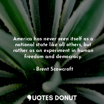 America has never seen itself as a national state like all others, but rather as... - Brent Scowcroft - Quotes Donut
