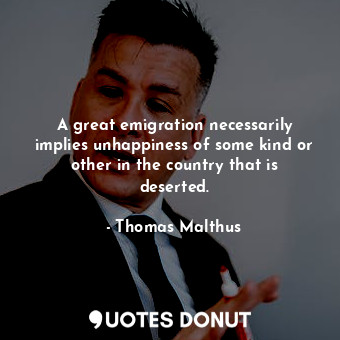A great emigration necessarily implies unhappiness of some kind or other in the country that is deserted.