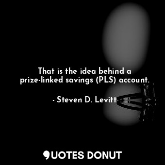 That is the idea behind a prize-linked savings (PLS) account.