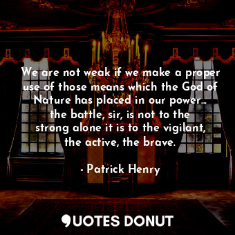  We are not weak if we make a proper use of those means which the God of Nature h... - Patrick Henry - Quotes Donut