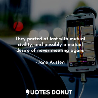  They parted at last with mutual civility, and possibly a mutual desire of never ... - Jane Austen - Quotes Donut