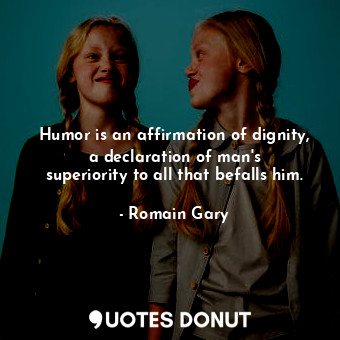  Humor is an affirmation of dignity, a declaration of man&#39;s superiority to al... - Romain Gary - Quotes Donut