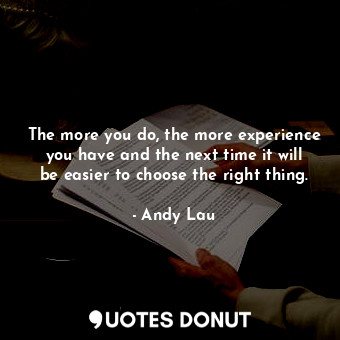  The more you do, the more experience you have and the next time it will be easie... - Andy Lau - Quotes Donut