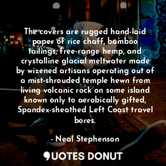  The covers are rugged hand-laid paper of rice chaff, bamboo tailings, free-range... - Neal Stephenson - Quotes Donut