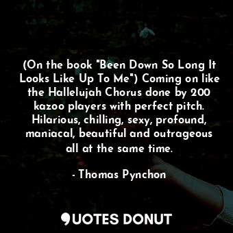  (On the book "Been Down So Long It Looks Like Up To Me") Coming on like the Hall... - Thomas Pynchon - Quotes Donut