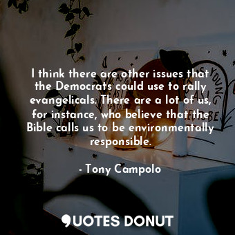  I think there are other issues that the Democrats could use to rally evangelical... - Tony Campolo - Quotes Donut