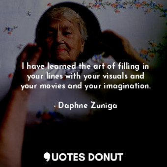  I have learned the art of filling in your lines with your visuals and your movie... - Daphne Zuniga - Quotes Donut