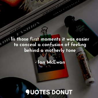  In those first moments it was easier to conceal a confusion of feeling behind a ... - Ian McEwan - Quotes Donut