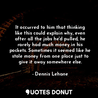  It occurred to him that thinking like this could explain why, even after all the... - Dennis Lehane - Quotes Donut