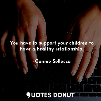  You have to support your children to have a healthy relationship.... - Connie Sellecca - Quotes Donut