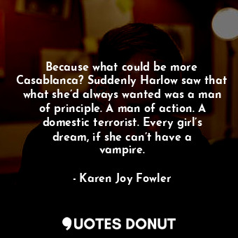  Because what could be more Casablanca? Suddenly Harlow saw that what she’d alway... - Karen Joy Fowler - Quotes Donut