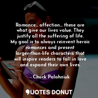  Romance… affection… these are what give our lives value. They justify all the su... - Chuck Palahniuk - Quotes Donut