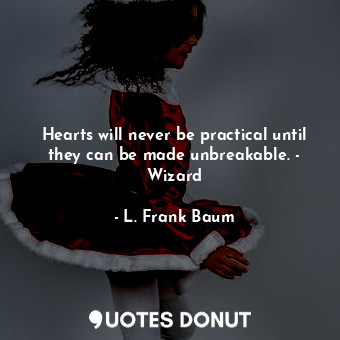  Hearts will never be practical until they can be made unbreakable. - Wizard... - L. Frank Baum - Quotes Donut