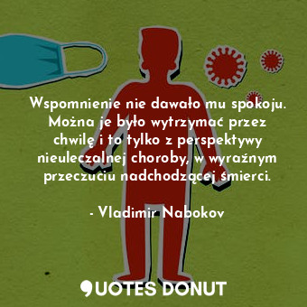  Wspomnienie nie dawało mu spokoju. Można je było wytrzymać przez chwilę i to tyl... - Vladimir Nabokov - Quotes Donut