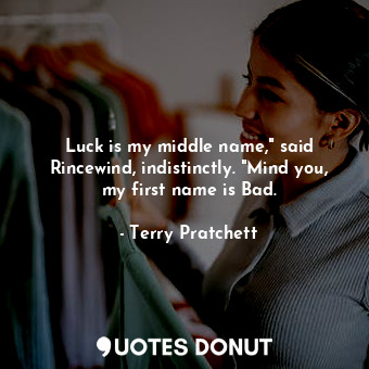  Luck is my middle name," said Rincewind, indistinctly. "Mind you, my first name ... - Terry Pratchett - Quotes Donut