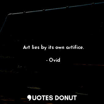  Art lies by its own artifice.... - Ovid - Quotes Donut