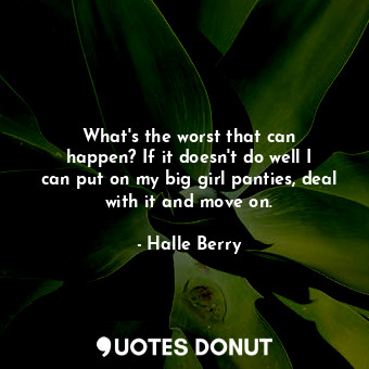  What&#39;s the worst that can happen? If it doesn&#39;t do well I can put on my ... - Halle Berry - Quotes Donut