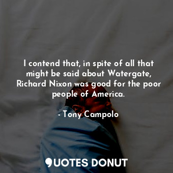  I contend that, in spite of all that might be said about Watergate, Richard Nixo... - Tony Campolo - Quotes Donut
