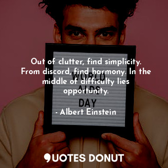  Out of clutter, find simplicity. From discord, find harmony. In the middle of di... - Albert Einstein - Quotes Donut