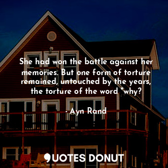  She had won the battle against her memories. But one form of torture remained, u... - Ayn Rand - Quotes Donut