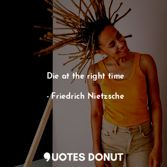  Die at the right time... - Friedrich Nietzsche - Quotes Donut