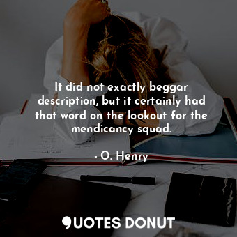  It did not exactly beggar description, but it certainly had that word on the loo... - O. Henry - Quotes Donut