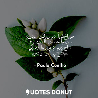 عندما نكون مع أشخاص آخرين لا يتكلمون ، يغدو الوضع مزعجا ، موترا ولا يحتمل... - Paulo Coelho - Quotes Donut