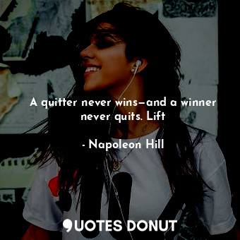 A quitter never wins—and a winner never quits. Lift