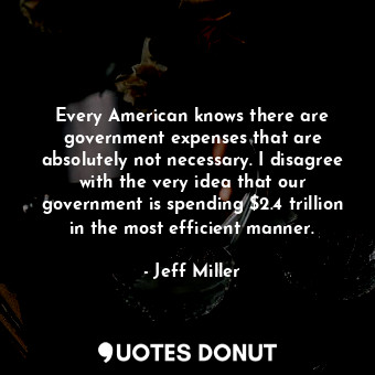  Every American knows there are government expenses that are absolutely not neces... - Jeff Miller - Quotes Donut