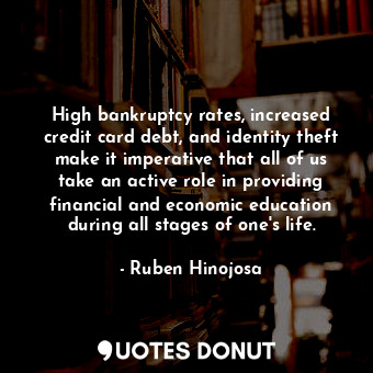 High bankruptcy rates, increased credit card debt, and identity theft make it imperative that all of us take an active role in providing financial and economic education during all stages of one&#39;s life.