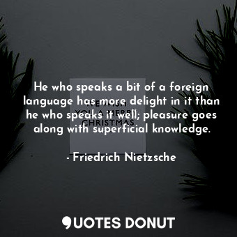  He who speaks a bit of a foreign language has more delight in it than he who spe... - Friedrich Nietzsche - Quotes Donut