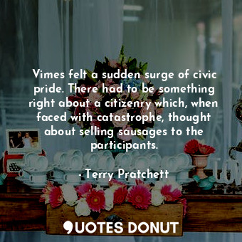  Vimes felt a sudden surge of civic pride. There had to be something right about ... - Terry Pratchett - Quotes Donut
