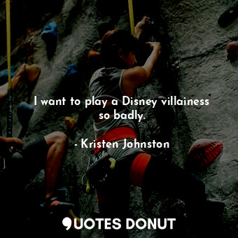  I want to play a Disney villainess so badly.... - Kristen Johnston - Quotes Donut